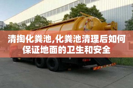 清掏化糞池,化糞池清理后如何保證地面的衛生和安全