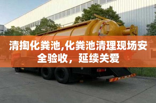 清掏化糞池,化糞池清理現場安全驗收，延續關愛