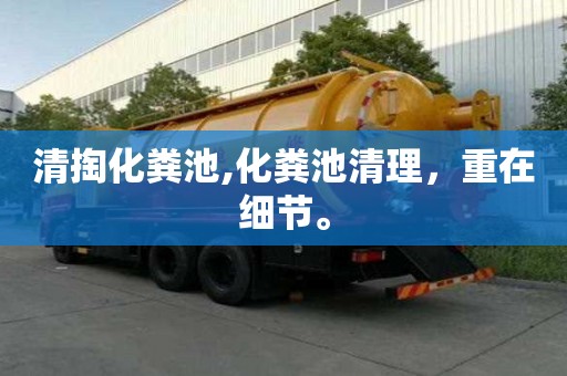 清掏化糞池,化糞池清理，重在細(xì)節(jié)。