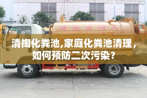 清掏化糞池,家庭化糞池清理，如何預(yù)防二次污染？