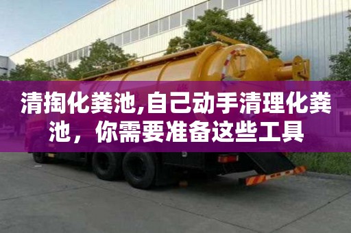 清掏化糞池,自己動手清理化糞池，你需要準(zhǔn)備這些工具