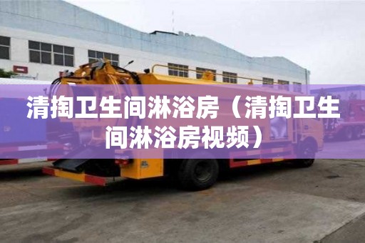 清掏衛生間淋浴房（清掏衛生間淋浴房視頻）
