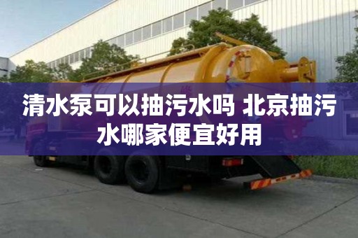 清水泵可以抽污水嗎 北京抽污水哪家便宜好用