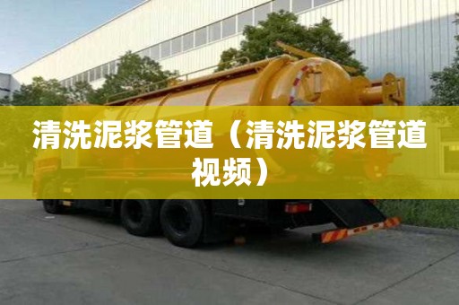 清洗泥漿管道（清洗泥漿管道視頻）