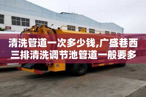 清洗管道一次多少錢,廣盛巷西三排清洗調節池管道一般要多少錢