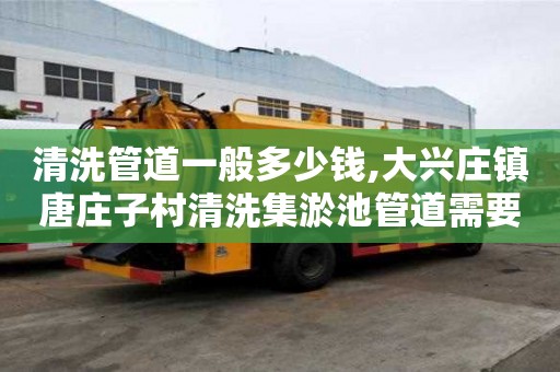 清洗管道一般多少錢,大興莊鎮唐莊子村清洗集淤池管道需要多少錢