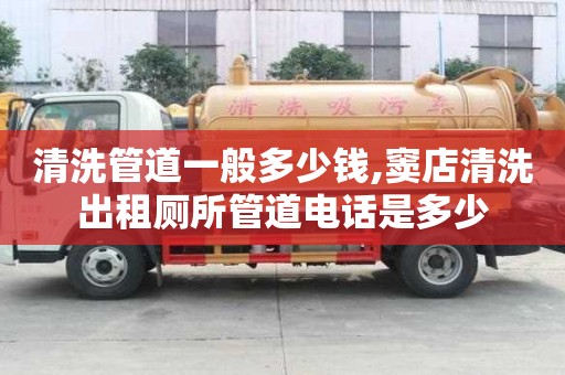 清洗管道一般多少錢,竇店清洗出租廁所管道電話是多少