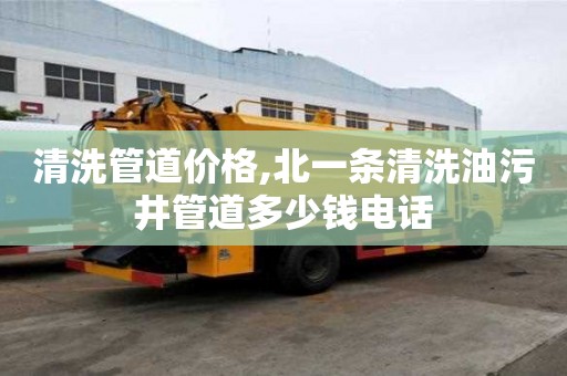 清洗管道價格,北一條清洗油污井管道多少錢電話