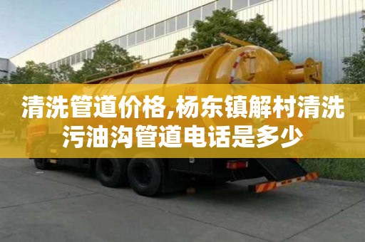清洗管道價格,楊東鎮解村清洗污油溝管道電話是多少