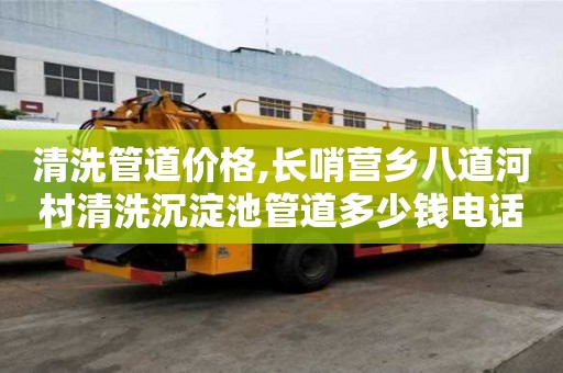 清洗管道價格,長哨營鄉八道河村清洗沉淀池管道多少錢電話