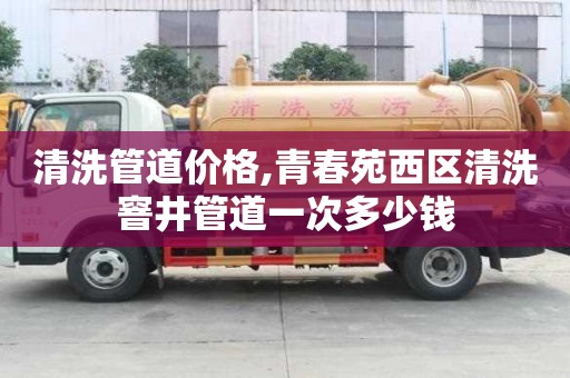 清洗管道價格,青春苑西區清洗窨井管道一次多少錢