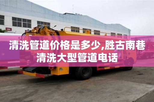 清洗管道價格是多少,勝古南巷清洗大型管道電話