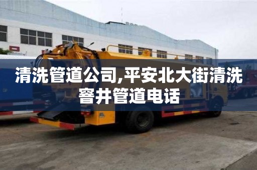 清洗管道公司,平安北大街清洗窨井管道電話