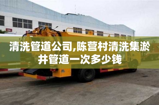 清洗管道公司,陳營村清洗集淤井管道一次多少錢