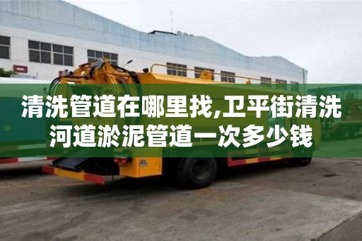 清洗管道在哪里找,衛(wèi)平街清洗河道淤泥管道一次多少錢