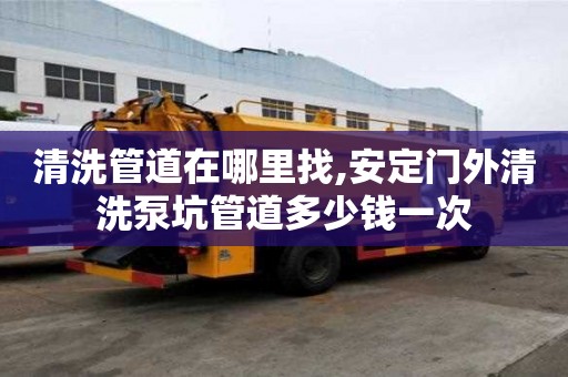 清洗管道在哪里找,安定門外清洗泵坑管道多少錢一次
