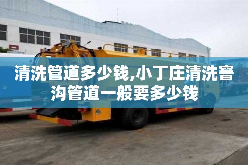 清洗管道多少錢,小丁莊清洗窨溝管道一般要多少錢