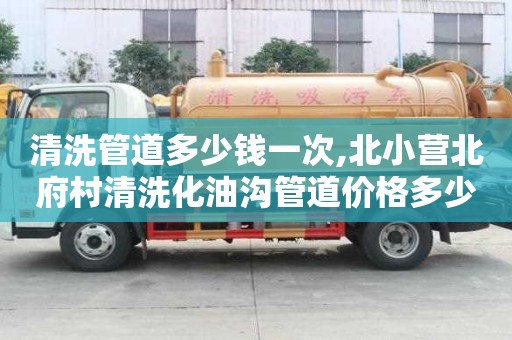 清洗管道多少錢一次,北小營北府村清洗化油溝管道價格多少