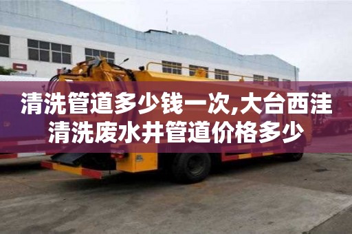 清洗管道多少錢一次,大臺西洼清洗廢水井管道價格多少