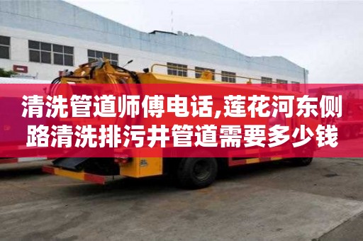 清洗管道師傅電話,蓮花河東側路清洗排污井管道需要多少錢