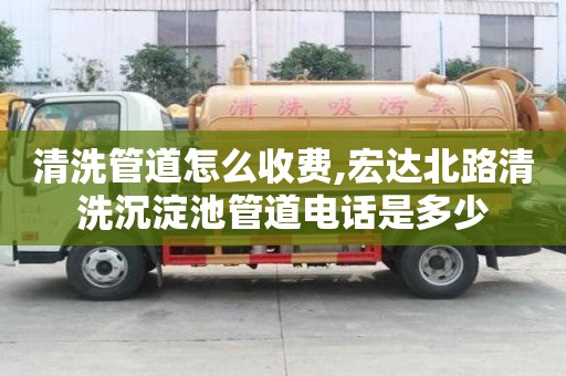 清洗管道怎么收費(fèi),宏達(dá)北路清洗沉淀池管道電話是多少