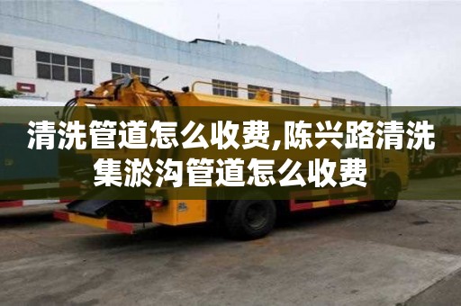 清洗管道怎么收費,陳興路清洗集淤溝管道怎么收費