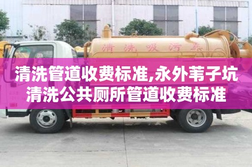 清洗管道收費標準,永外葦子坑清洗公共廁所管道收費標準