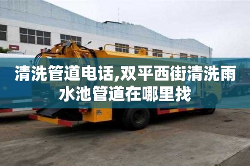 清洗管道電話(huà),雙平西街清洗雨水池管道在哪里找