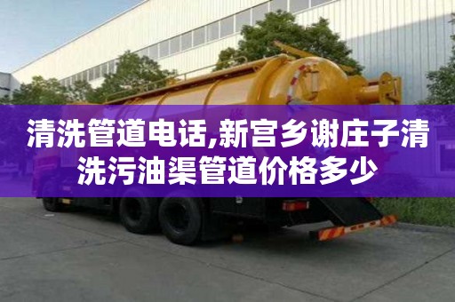 清洗管道電話,新宮鄉謝莊子清洗污油渠管道價格多少