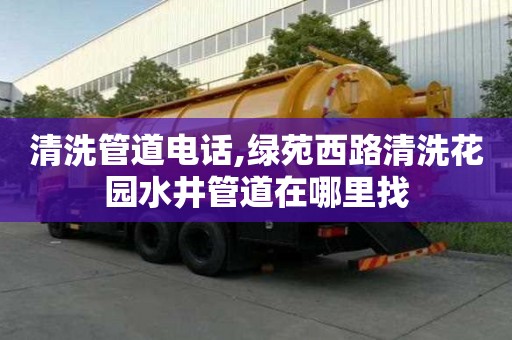 清洗管道電話,綠苑西路清洗花園水井管道在哪里找