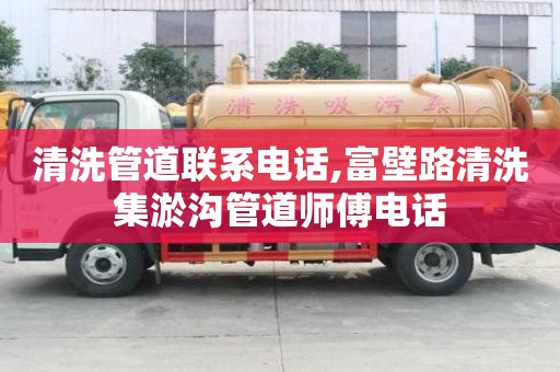 清洗管道聯(lián)系電話,富壁路清洗集淤溝管道師傅電話