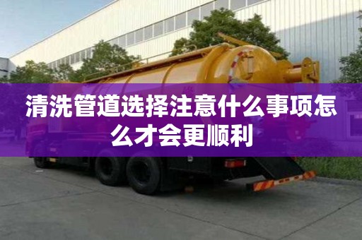 清洗管道選擇注意什么事項怎么才會更順利