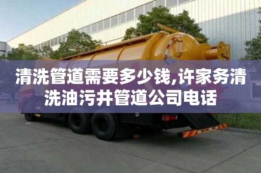 清洗管道需要多少錢,許家務(wù)清洗油污井管道公司電話