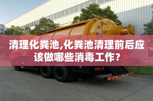 清理化糞池,化糞池清理前后應該做哪些消毒工作？