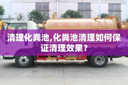 清理化糞池,化糞池清理如何保證清理效果？