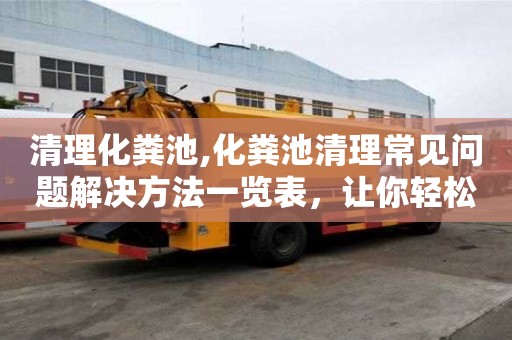 清理化糞池,化糞池清理常見問題解決方法一覽表，讓你輕松解決疑難