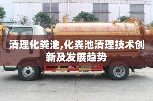 清理化糞池,化糞池清理技術創新及發展趨勢