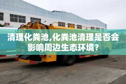 清理化糞池,化糞池清理是否會影響周邊生態環境？