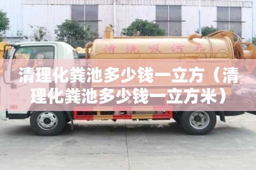 清理化糞池多少錢一立方（清理化糞池多少錢一立方米）