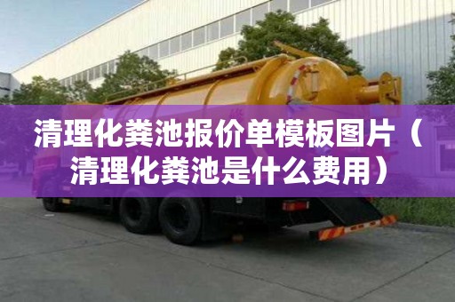 清理化糞池報價單模板圖片（清理化糞池是什么費用）