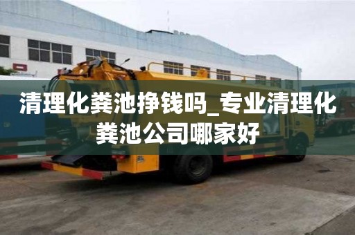 清理化糞池掙錢嗎_專業清理化糞池公司哪家好