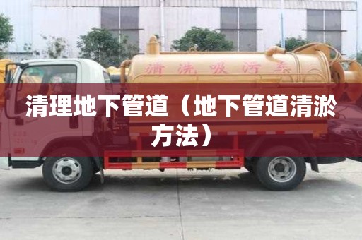 清理地下管道（地下管道清淤方法）