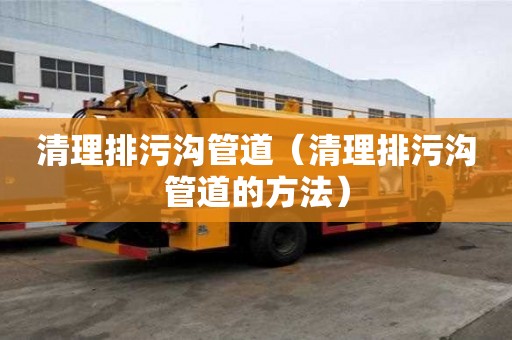 清理排污溝管道(清理排污溝管道的方法) 清理排污溝管道(清理排污溝管道的方法)