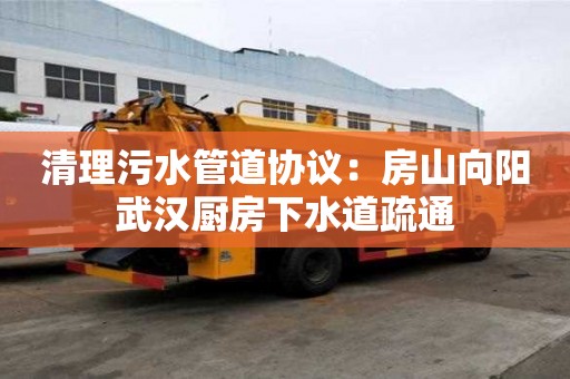 清理污水管道協議：房山向陽武漢廚房下水道疏通