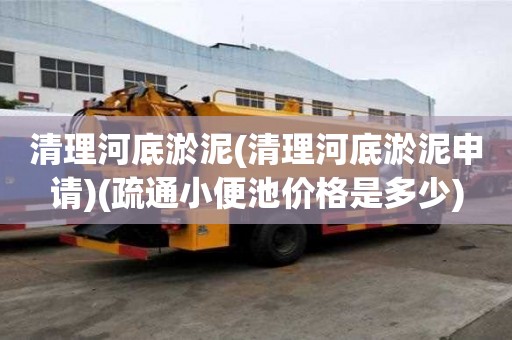 清理河底淤泥(清理河底淤泥申請)(疏通小便池價格是多少) 清理河底淤泥(清理河底淤泥申請)(疏通小便池價格是多少)