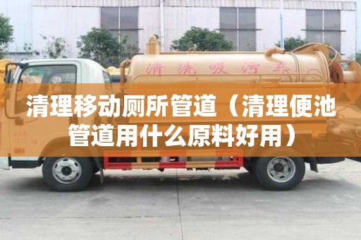 清理移動(dòng)廁所管道(清理便池管道用什么原料好用) 清理移動(dòng)廁所管道(清理便池管道用什么原料好用)