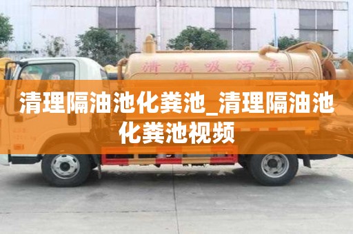 清理隔油池化糞池_清理隔油池化糞池視頻