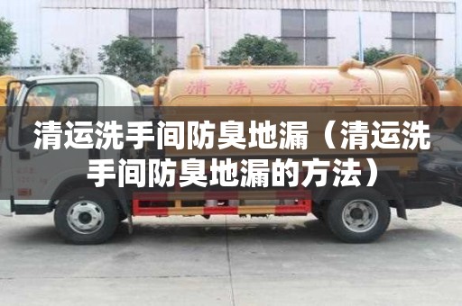 清運(yùn)洗手間防臭地漏(清運(yùn)洗手間防臭地漏的方法) 清運(yùn)洗手間防臭地漏(清運(yùn)洗手間防臭地漏的方法)
