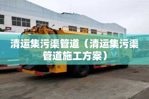 清運集污渠管道（清運集污渠管道施工方案）