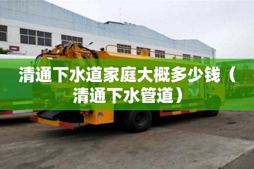 清通下水道家庭大概多少錢（清通下水管道）